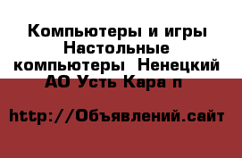 Компьютеры и игры Настольные компьютеры. Ненецкий АО,Усть-Кара п.